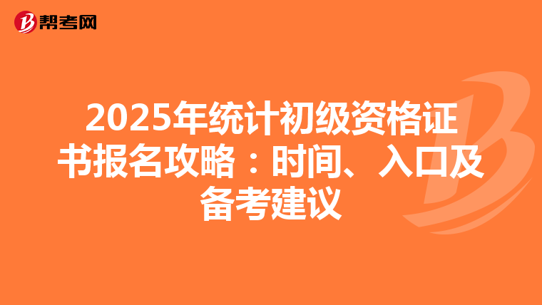 2025年统计初级资格证书报名攻略：时间、入口及备考建议