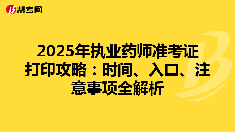 2025年执业药师准考证打印攻略：时间、入口、注意事项全解析