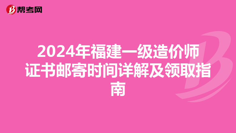 2024年福建一级造价师证书邮寄时间详解及领取指南