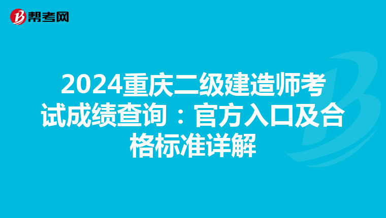 2024重庆二级建造师考试成绩查询：官方入口及合格标准详解