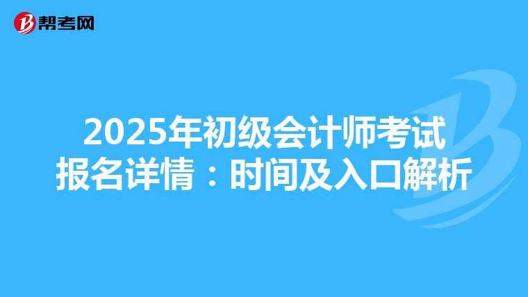 2025年初级会计师考试报名详情：时间及入口解析