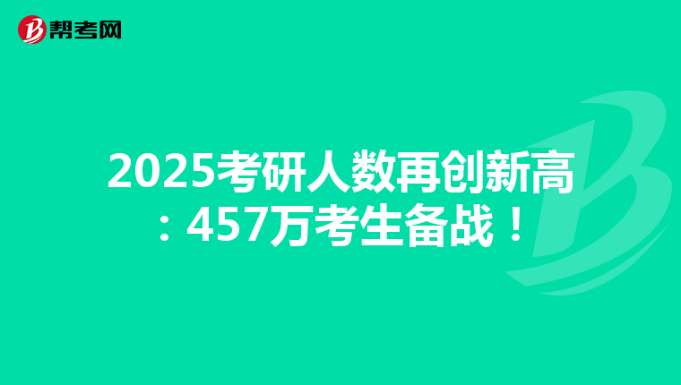 2025考研人数再创新高：457万考生备战！