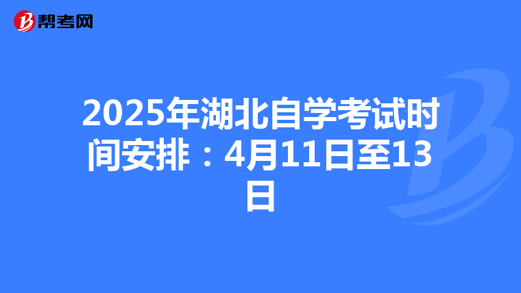 2025年湖北自学考试时间安排：4月11日至13日
