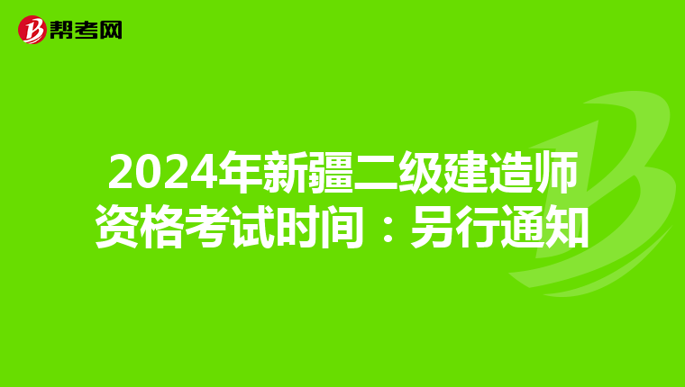 2024年新疆二级建造师资格考试时间:另行通知