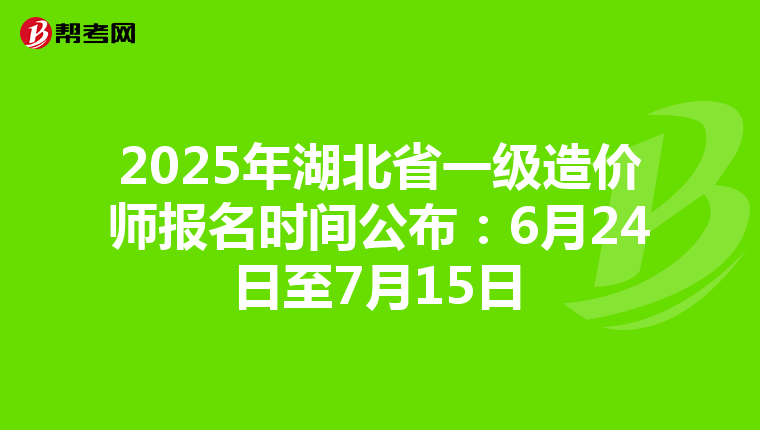 2025年湖北省一级造价师报名时间公布：6月24日至7月15日