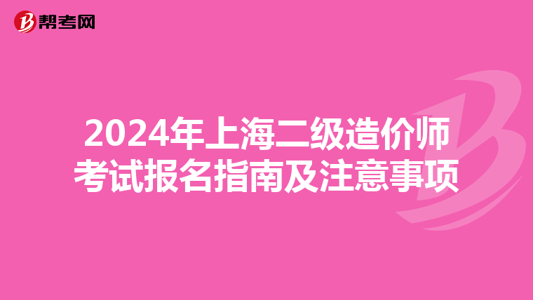 2024年上海二级造价师考试报名指南及注意事项