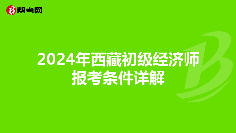 2024年西藏初级经济师报考条件详解