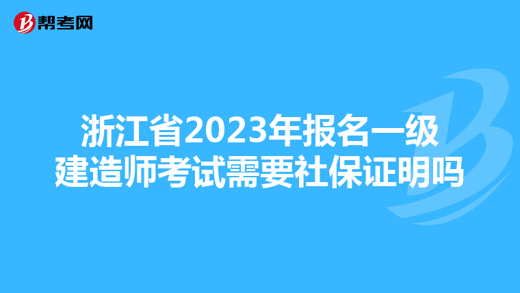 浙江省2023年报名一级建造师考试需要社保证明吗