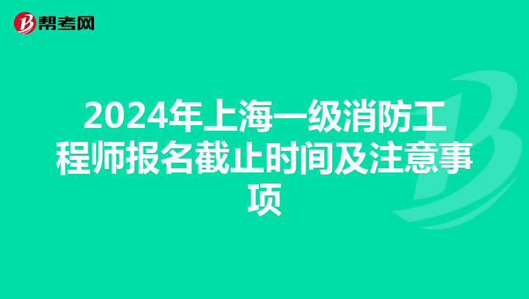 2024年上海一级消防工程师报名截止时间及注意事项