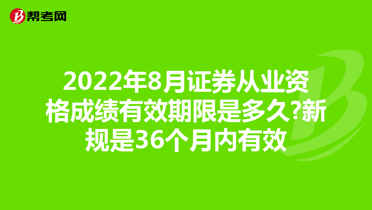 2022年8月证券从业资格成绩有效期限是多久?新规是36个月内有效
