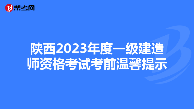 陕西2023年度一级建造师资格考试考前温馨提示