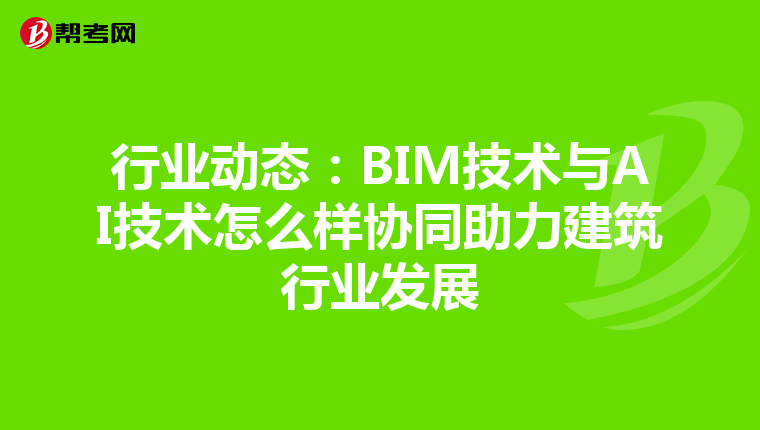 行业动态:BIM技术与AI技术怎么样协同助力建筑行业发展