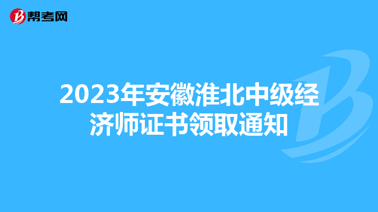 2023年安徽淮北中级经济师证书领取通知