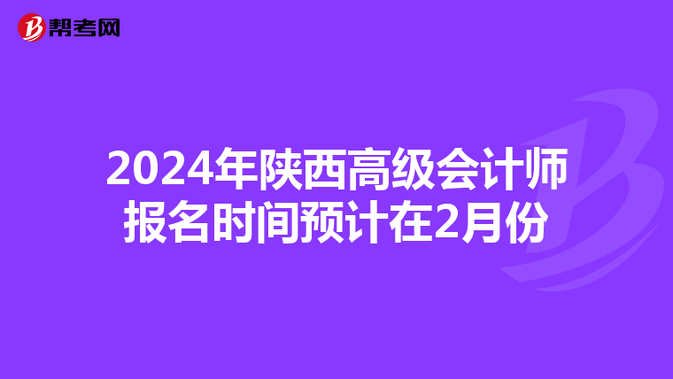 2024年陕西高级会计师报名时间预计在2月份