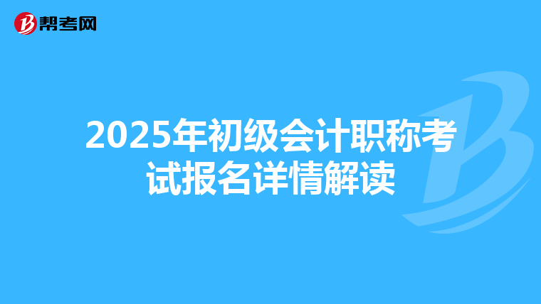 2025年初级会计职称考试报名详情解读