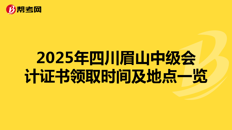 2025年四川眉山中級(jí)會(huì)計(jì)證書領(lǐng)取時(shí)間及地點(diǎn)一覽