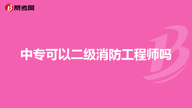中专可以二级消防工程师吗