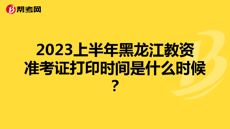 2023上半年黑龙江教资准考证打印时间是什么时候？