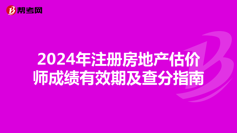 2024年注冊(cè)房地產(chǎn)估價(jià)師成績(jī)有效期及查分指南