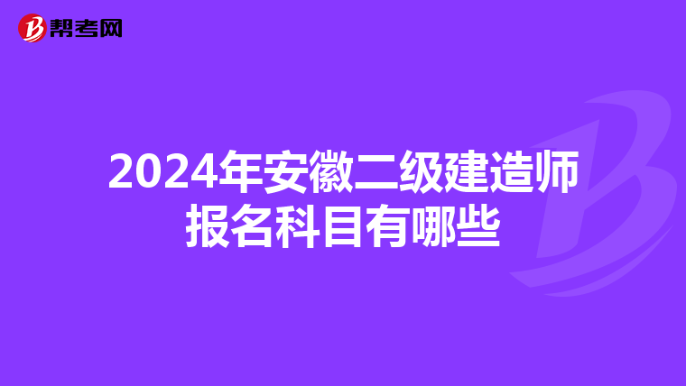 2024年安徽二级建造师报名科目有哪些
