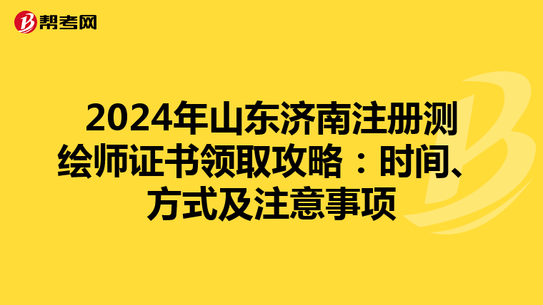 2024年山東濟南注冊測繪師證書領取攻略：時間、方式及注意事項
