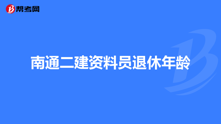 南通二建资料员退休年龄