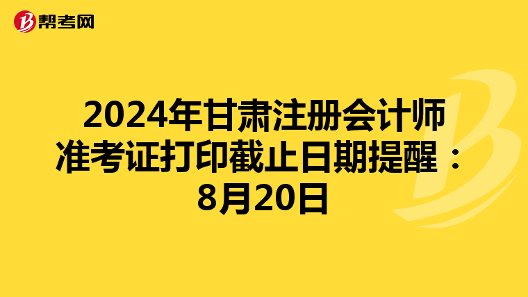 2024年甘肃注册会计师准考证打印截止日期提醒：8月20日