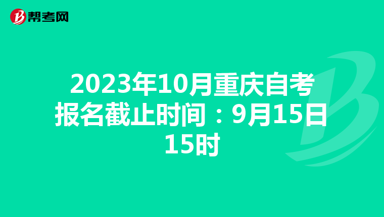 2023年10月重庆自考报名截止时间：9月15日15时