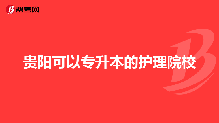 贵阳可以专升本的护理院校