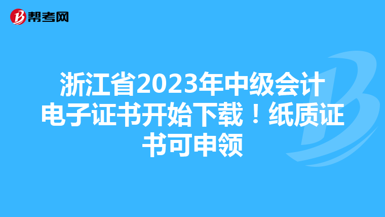 浙江省2023年中级会计电子证书开始下载!纸质证书可申领