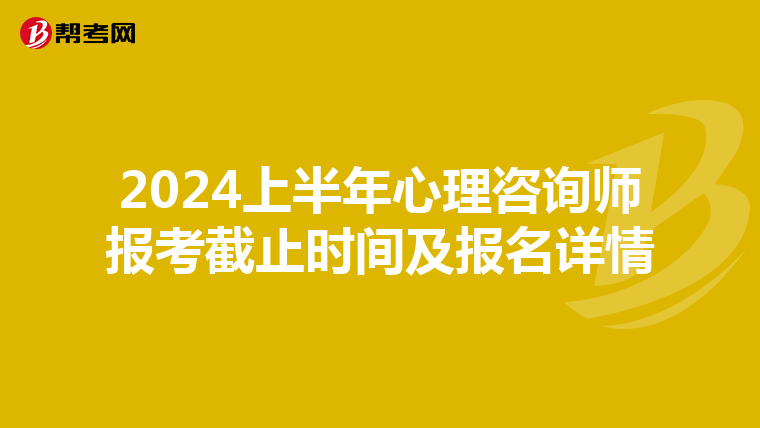 2024上半年心理咨询师报考截止时间及报名详情