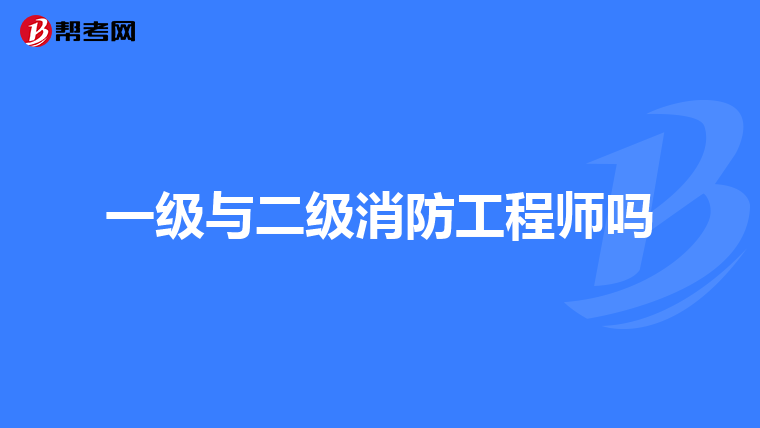一级与二级消防工程师吗
