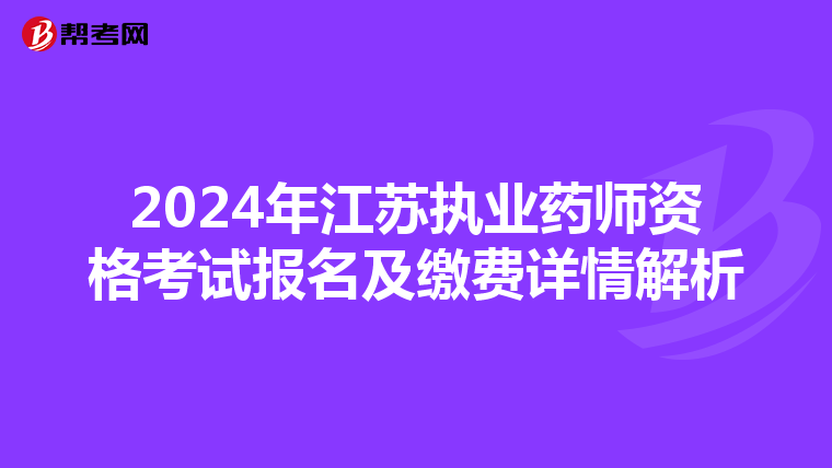 2024年江苏执业药师资格考试报名及缴费详情解析
