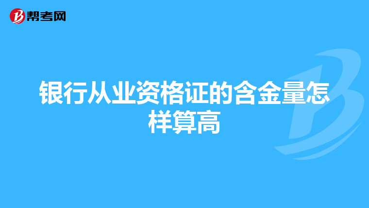 银行从业资格证的含金量怎样算高