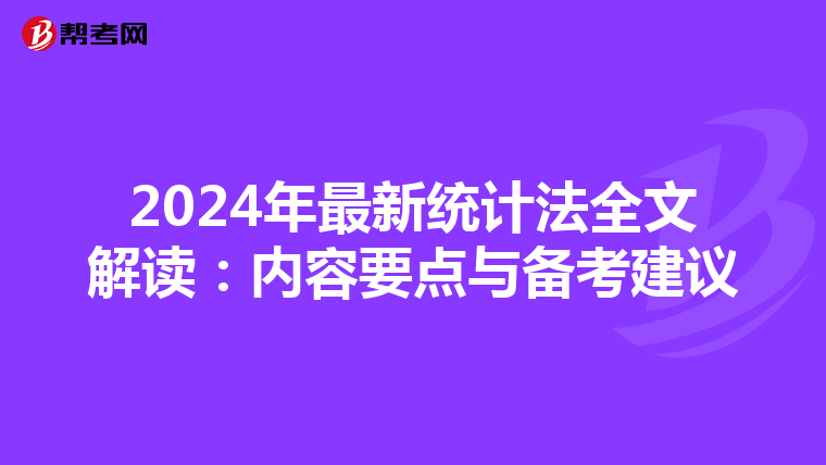 2024年最新统计法全文解读：内容要点与备考建议