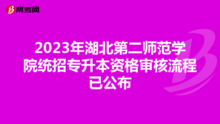 2023年湖北第二师范学院统招专升本资格审核流程已公布