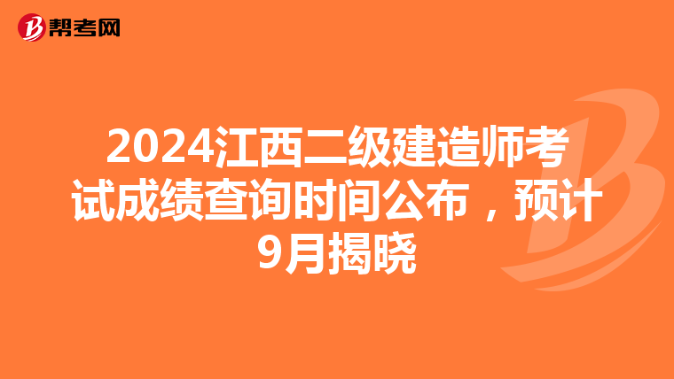2024江西二级建造师考试成绩查询时间公布，预计9月揭晓