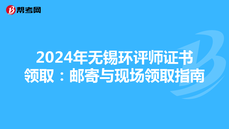2024年无锡环评师证书领取：邮寄与现场领取指南