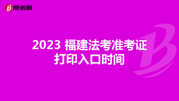 2023 福建法考準考證打印入口時間