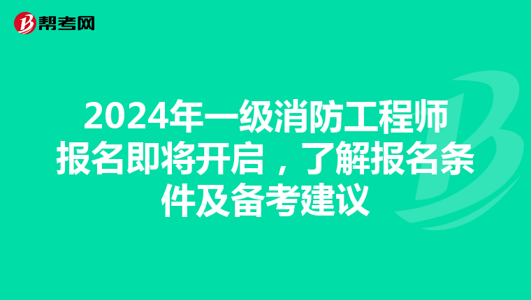 2024年一级消防工程师报名即将开启，了解报名条件及备考建议