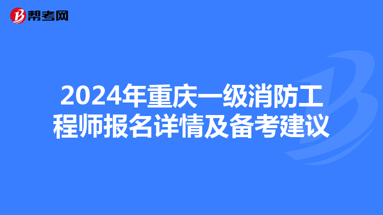2024年重庆一级消防工程师报名详情及备考建议