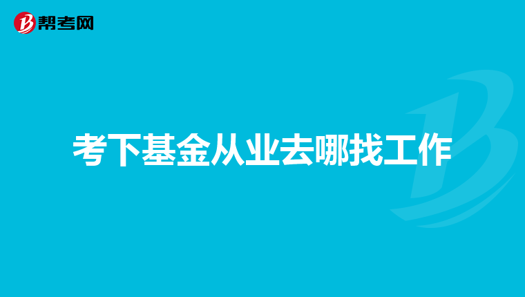 考下基金从业去哪找工作