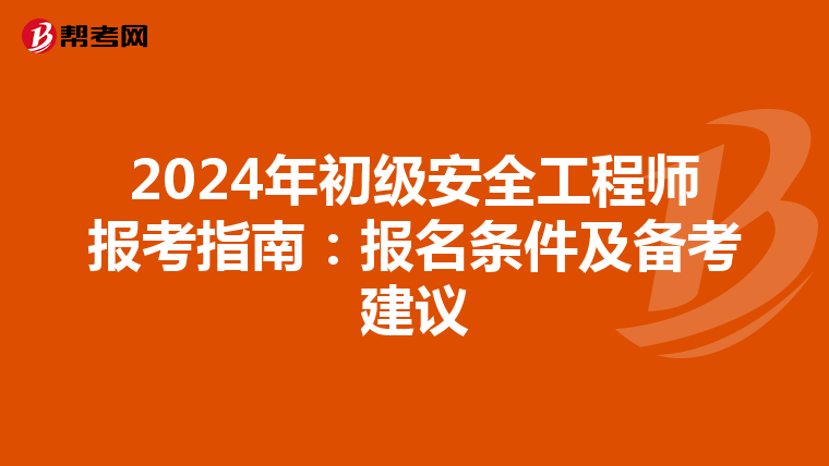 2024年初级安全工程师报考指南：报名条件及备考建议