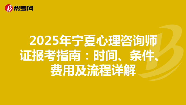 2025年宁夏心理咨询师证报考指南：时间、条件、费用及流程详解