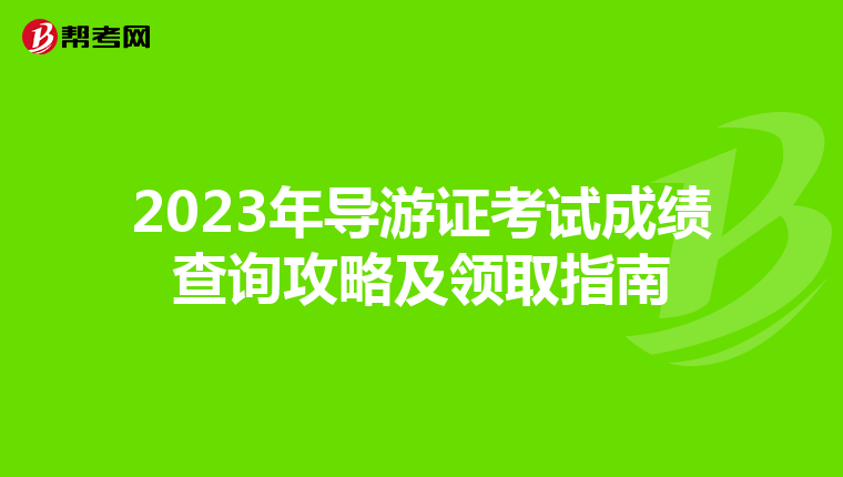 2023年导游证考试成绩查询攻略及领取指南