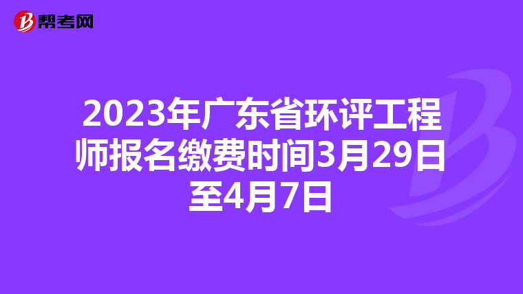 2023年广东省环评工程师报名缴费时间3月29日至4月7日