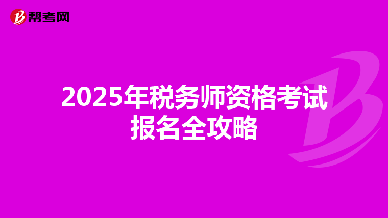 2025年税务师资格考试报名全攻略