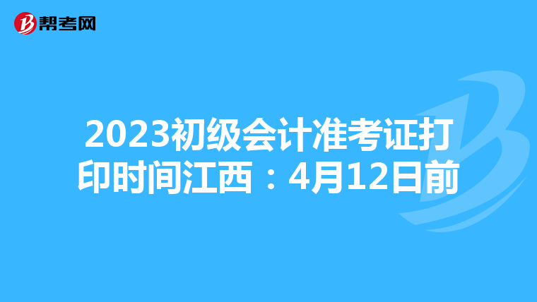 2023初级会计准考证打印时间江西:4月12日前