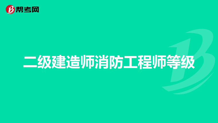 二级建造师消防工程师等级