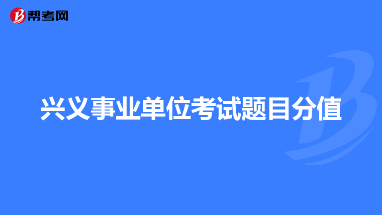 兴义事业单位考试题目分值